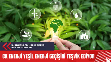 CK Enerji yeşil enerji geçişini teşvik ediyor