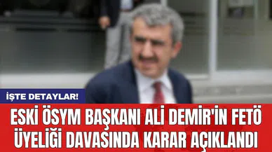 Eski ÖSYM Başkanı Ali Demir'in FET* üyeliği davasında karar açıklandı