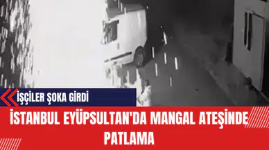 İstanbul Eyüpsultan'da Mangal Ateşinde Patlama: İşçiler Şoka Girdi