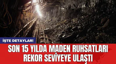 Son 15 yılda maden ruhsatları rekor seviyeye ulaştı