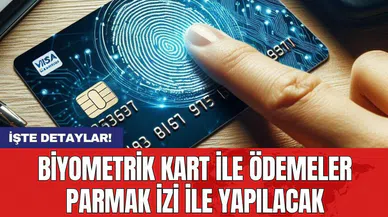 Biyometrik Kart ile ödemeler parmak izi ile yapılacak