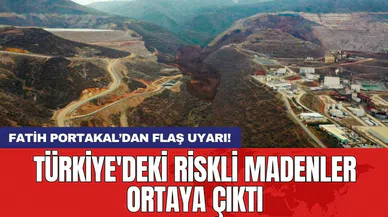 Fatih Portakal’dan flaş uyarı! Türkiye'deki riskli madenler ortaya çıktı