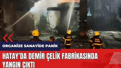 Hatay'da demir çelik fabrikasında yangın