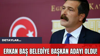Erkan Baş Belediye Başkan Adayı Oldu!