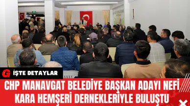 CHP Manavgat Belediye Başkan Adayı Nefi Kara Hemşeri Dernekleriyle Buluştu
