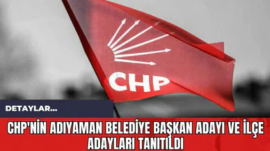 CHP'nin Adıyaman Belediye Başkan Adayı ve İlçe Adayları Tanıtıldı