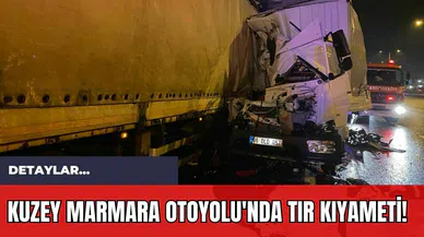 Kuzey Marmara Otoyolu'nda Tır Kıyameti