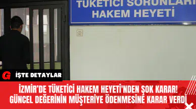 İzmir’de Tüketici Hakem Heyeti'nden Şok Karar! Güncel Değerinin Müşteriye Ödenmesine Karar Verdi