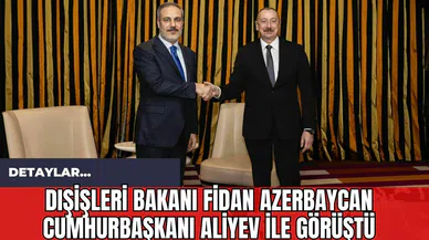 Dışişleri Bakanı Fidan Azerbaycan Cumhurbaşkanı Aliyev ile görüştü