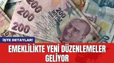 Emeklilikte yeni düzenlemeler geliyor