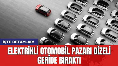 Elektrikli otomobil pazarı dizeli geride bıraktı