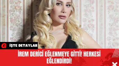 İrem Derici Eğlenmeye Gitti! Herkesi Eğlendirdi!