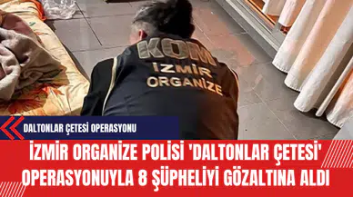 İzmir Organize Polisi 'Daltonlar Çetesi' Operasyonuyla 8 Şüpheliyi Gözaltına Aldı