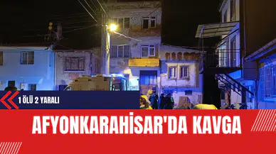Afyonkarahisar'da Kavga: 1 ölü 2 yaralı