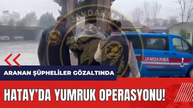 Hatay'da Yumruk operasyonu! Aranan 50 şüpheli gözaltında