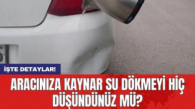 Aracınıza kaynar su dökmeyi hiç düşündünüz mü?