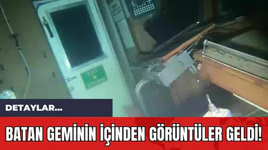Batan Geminin İçinden Görüntüler Geldi!