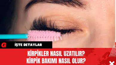 Kirpikler Nasıl uzatılır? Kirpik Bakımı Nasıl Olur?