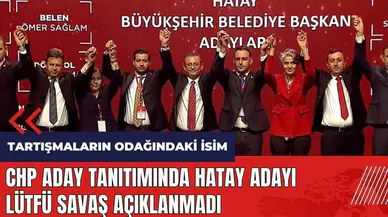 CHP aday tanıtımında Hatay adayı Lütfü Savaş açıklanmadı