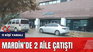 Mardin'de 2 aile çatıştı: 11 yaralı