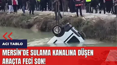 Mersin'de sulama kanalına düşen araçta feci son