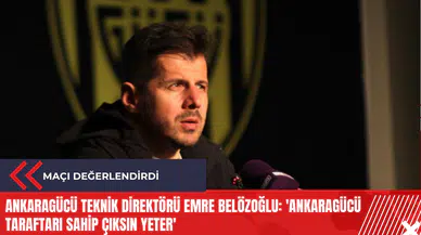 Ankaragücü Teknik Direktörü Emre Belözoğlu: 'Ankaragücü taraftarı sahip çıksın yeter'