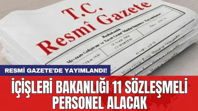 Resmi Gazete'de yayımlandı: İçişleri Bakanlığı 11 Sözleşmeli Personel Alacak