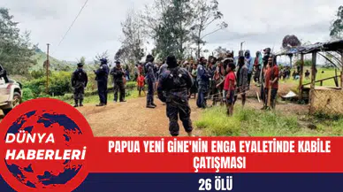 Papua Yeni Gine'nin Enga Eyaletinde Kabile Çatışması: 26 ölü