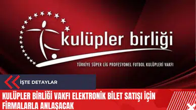 Kulüpler Birliği Vakfı elektronik bilet satışı için firmalarla anlaşacak