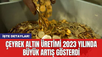 Çeyrek altın üretimi 2023 yılında büyük artış gösterdi