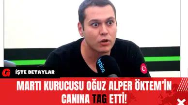 Martı Kurucusu Oğuz Alper Öktem’in Canına TAG Etti!