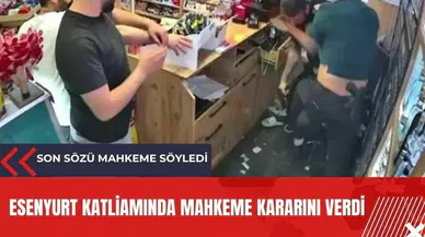 Esenyurt katliamında son noktayı mahkeme koydu! İşte olayın tüm detayları