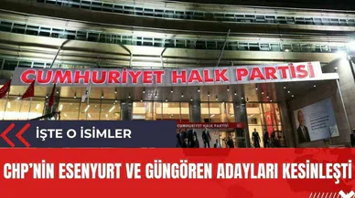 CHP'nin Esenyurt ve Güngören adayı değişti! İşte o isimler