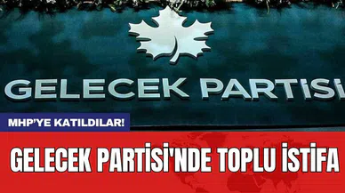 Gelecek Partisi'nde toplu istifa! MHP'ye katıldılar