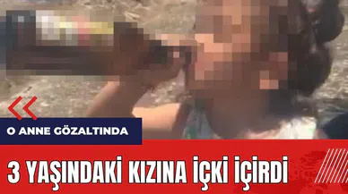 Mersin'de 3 yaşındaki kızına içki içirdi! O anne gözaltında