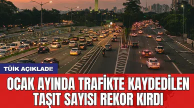 Ocak ayında trafikte kaydedilen taşıt sayısı rekor kırdı