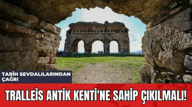 Tarih Sevdalılarından Çağrı: Tralleis Antik Kenti'ne Sahip Çıkılmalı!