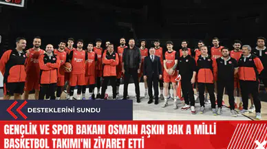 Gençlik ve Spor Bakanı Osman Aşkın Bak A Milli Basketbol Takımı'nı ziyaret etti