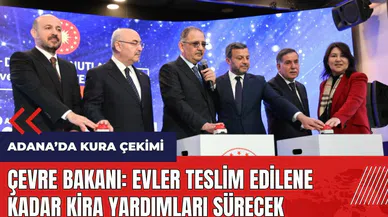 Çevre Bakanı: Evler teslim edilene kadar kira yardımları sürecek