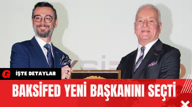 BAKSİFED Yeni Başkanını Seçti