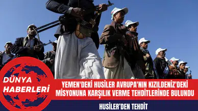 Yemen'deki Husiler Avrupa'nın Kızıldeniz'deki Misyonuna Karşılık Verme Tehditlerinde Bulundu