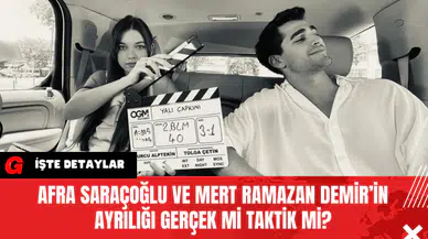Afra Saraçoğlu ve Mert Ramazan Demir’in Ayrılığı Gerçek mi Taktik mi?