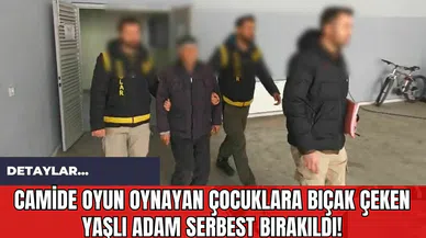 Camide Oyun Oynayan Çocuklara Bıçak Çeken Yaşlı Adam Serbest Bırakıldı!