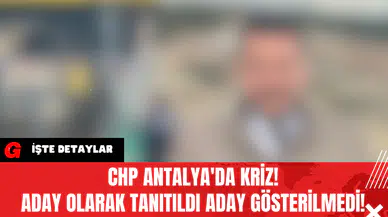 CHP Antalya'da Kriz!  Aday Olarak Tanıtıldı Aday Gösterilmedi!