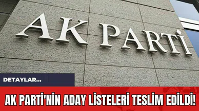 AK Parti'nin Aday Listeleri Teslim Edildi!