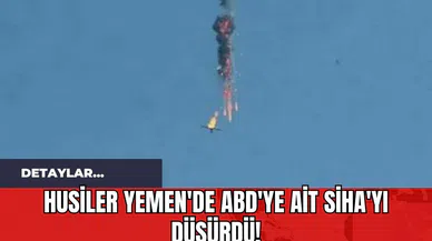 Husiler Yemen'de ABD'ye Ait SİHA'yı Düşürdü!