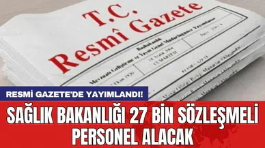 Resmi Gazete'de yayımlandı! Sağlık Bakanlığı 27 bin sözleşmeli personel alacak