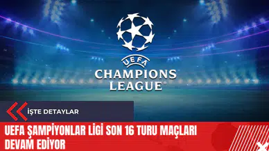 UEFA Şampiyonlar Ligi Son 16 Turu maçları devam ediyor