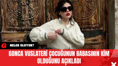Gonca Vuslateri Çocuğunun Babasının Kim Olduğunu Açıkladı