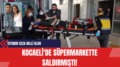 Kocaeli'de Süpermarkette Saldırmıştı! İstenen Ceza Belli Oldu